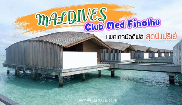 แพคเกจมัลดีฟส์ สุดปังปุริเย่ : รีวิว Club Med Finolhu