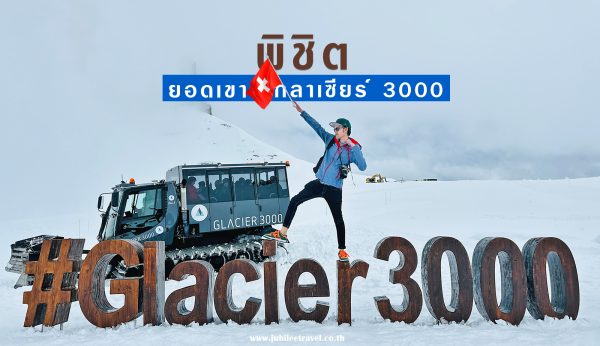 Glacier 3000 นั่งกระเช้าพิชิตยอดเขากลาเซียร์ 3000 : สวิตเซอร์แลนด์